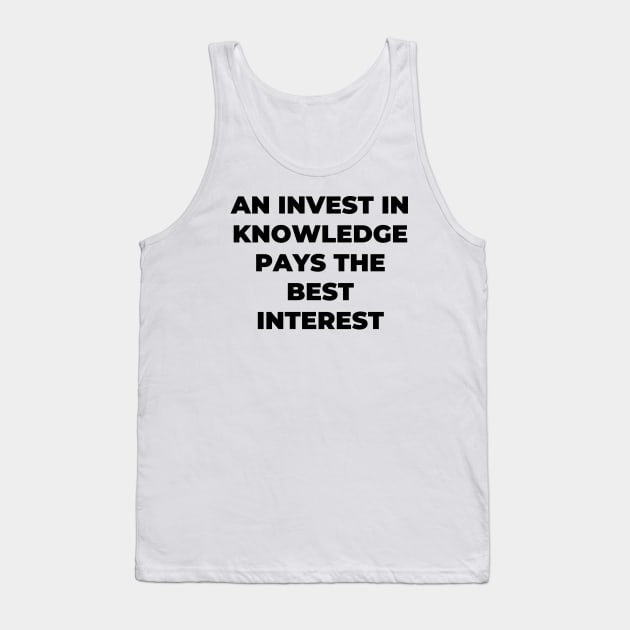 An invest in knowledge pays the best interest Tank Top by Word and Saying